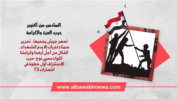 السادس من أكتوبر حرب العزة والكرامة.. لمصر جيش يحميها.. تحرير سيناء لم يأتِ إلا بدم الشهداء.. القتال من أجل أرضنا وكرامتنا اللواء محيي نوح: حرب الاستنزاف أول خطوة في انتصارات 73 